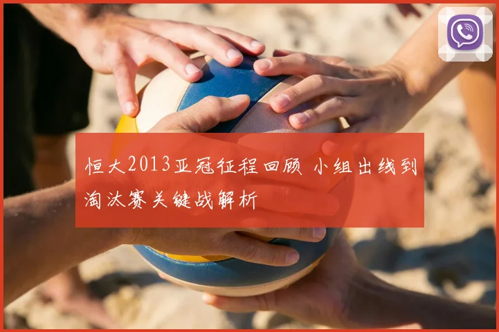 恒大2013亚冠征程回顾 小组出线到淘汰赛关键战解析