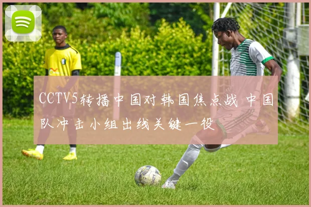 CCTV5转播中国对韩国焦点战 中国队冲击小组出线关键一役